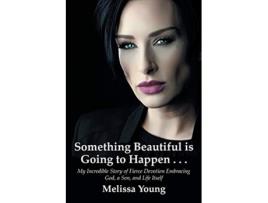 Livro Something Beautiful is Going to Happen My Incredible Story of Fierce Devotion Embracing God a Son and Life Itself de Melissa Young (Inglês)