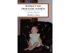 Livro Without You I Would Be Nothing 100 MicroMemoirs de Brooke L Davis (Inglês)