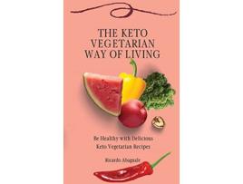 Livro The Keto Vegetarian Way of Living Be Healthy with Delicious Keto Vegetarian Recipes de Ricardo Abagnale (Inglês)