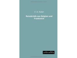 Livro Reisebriefe aus Belgien und Frankreich German Edition de V A Huber (Alemão)
