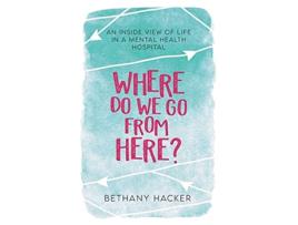 Livro Where Do We Go From Here An Inside View of Life in a Mental Health Hospital de Bethany Hacker (Inglês)