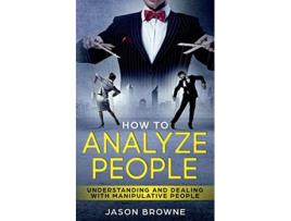 Livro How To Analyze People Understanding And Dealing With Manipulative People de Jason Browne (Inglês)