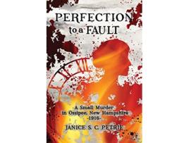 Livro Perfection To A Fault A Small Murder in Ossipee New Hampshire 1916 de Janice S C Petrie (Inglês)