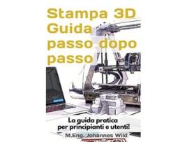 Livro Stampa 3D Guida passo dopo passo La guida pratica per principianti e utenti Italian Edition de M Eng Johannes Wild (Italiano)
