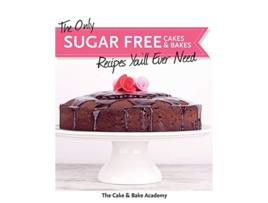 Livro The Only Sugar Free Cakes Bakes Recipes Youll Ever Need de The Cake Bake Academy (Inglês)