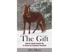 Livro The Gift How My Horse Taught Me to Teach the Toughest Children de Alix Moore (Inglês)