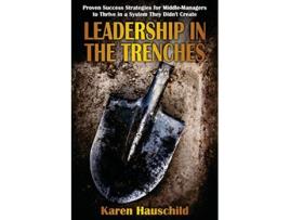 Livro Leadership in the Trenches Proven Success Strategies for MiddleManagers to Thrive in a System They Didnt Create de Karen Hauschild (Inglês)