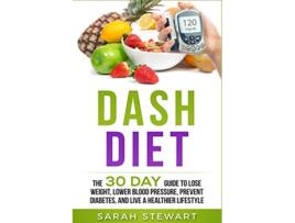 Livro Dash Diet The 30 Day Guide to Lose Weight Lower Blood Pressure Prevent Diabetes and Live a Healthier Lifestyle de Sarah Stewart (Inglês)