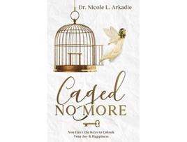 Livro Caged No More You Have the Keys to Unlock Your Joy Happiness de Dr Nicole L Arkadie (Inglês)