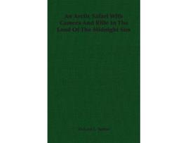 Livro An Arctic Safari With Camera And Rifle In The Land Of The Midnight Sun de Richard L Sutton (Inglês)