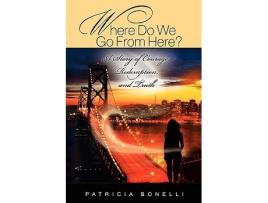 Livro Where Do We Go from Here a Story of Courage Redemption and Truth de Patricia Bonelli (Inglês)