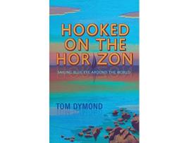 Livro Hooked on the Horizon Sailing Blue Eye Around the World de Tom Dymond (Inglês)