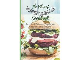 Livro The Vibrant Vegetarian Cookbook Easy And Delicious Vegetarian Recipes For Everyone de Adam Denton (Inglês)