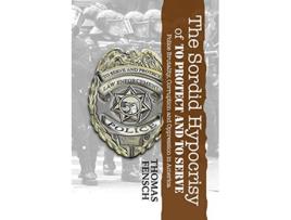 Livro The Sordid Hypocrisy of To Protect And To Serve de Thomas C Fensch (Inglês)
