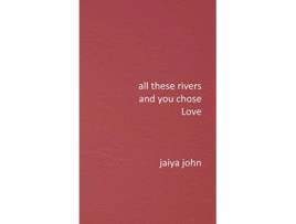 Livro All These Rivers and You Chose Love de Jaiya John (Inglês)