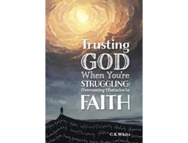 Livro Trusting God When Youre Struggling Overcoming Obstacles to Faith de C E White (Inglês)