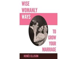 Livro Wise Womanly Ways to Grow Your Marriage de Renee Ellison (Inglês)