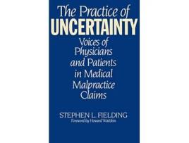 Livro The Practice of Uncertainty Voices of Physicians and Patients in Medical Malpractice Claims de Stephen L Fielding (Inglês)