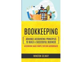 Livro Bookkeeping Advance Accounting Principles To Build A Successful Business Accounting Made Simple For Non Accountants de Winston Selway (Inglês)