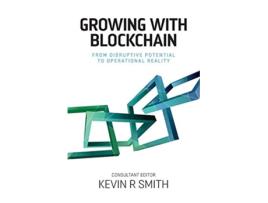 Livro Growing with Blockchain From disruptive potential to operational reality de Kevin R Smith (Inglês)