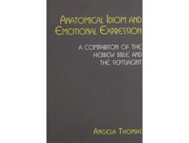 Livro Anatomical Idiom and Emotional Expression A Comparison of the Hebrew Bible and the Septuagint Hebrew Bible Monographs de Angela Thomas (Inglês)