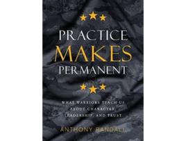 Livro Practice Makes Permanent What Warriors Teach Us About Character Leadership and Trust de Anthony Randall (Inglês)