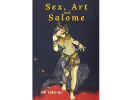 Livro Sex Art And Salome Historical Photographs Of A Princess Dancer Stripper And Feminist Inspiration de Bill Lefurgy (Inglês)