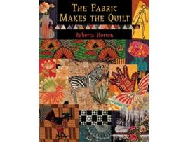 Livro The Fabric Makes the Quilt de Roberta Horton (Inglês)