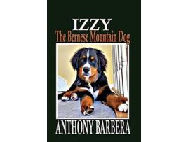 Livro Izzy the Bernese Mountain Dog A Picture Storybook for Children Adults Adventures of Izzy the Bernese Mountain Dog de Anthony Barbera (Inglês)