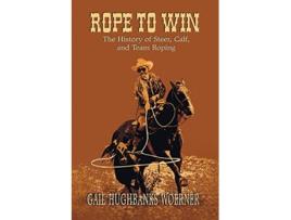 Livro Rope to Win The History of Steer Calf And Team Roping de Gail H Woerner (Inglês)