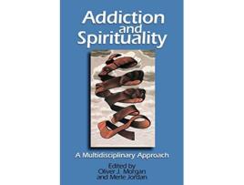 Livro Addiction and Spirituality A Multidisciplinary Approach de Dr Oliver Morgan (Inglês)