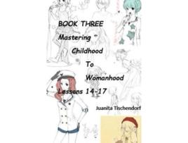 Livro Mastering Girlhood To Womanhood Book 3 de Juanita Tischendorf (Inglês)