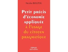Livro Petit précis déconomie appliquée à lusage du citoyen pragmatique French Edition de Nicolas Bouzou (Francês)
