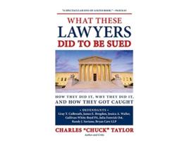 Livro What These Lawyers Did to Be Sued How They Did It Why They Did It and How They Got Caught de Chuck Taylor (Inglês - Capa Dura)