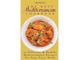 Livro The Best Mediterranean Cookbook 50 Delicious Healthy Mediterranean Recipes for Your Tasty Meals de Alex Brawn (Inglês)