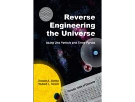 Livro Reverse Engineering the Universe Using One Particle and Three Forces de Donald A Bertke e Herbert L Hirsch (Inglês)