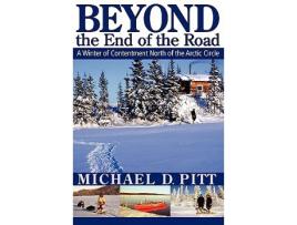 Livro Beyond the End of the Road A Winter of Contentment North of the Arctic Circle de Michael D Pitt (Inglês)