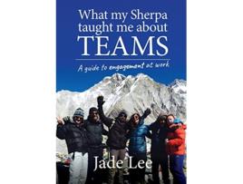 Livro What My Sherpa Taught Me About Teams A guide to engagement at work de Jade Lee (Inglês)