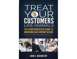 Livro Treat Your Customers Like Animals The Counterintuitive Guide to Increasing Sales Without Selling de John S McKinstry (Inglês)
