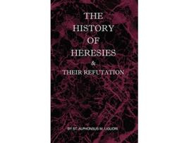 Livro The History of Heresies and Their Refutation de St Alphonsus M Liguori (Inglês)