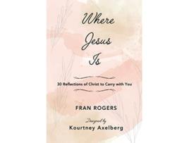 Livro Where Jesus Is 30 Reflections of Christ to Carry with You de Fran Rogers (Inglês)