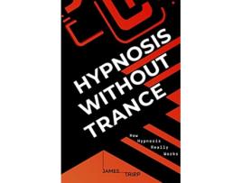 Livro Hypnosis Without Trance How Hypnosis Really Works de James Tripp (Inglês)