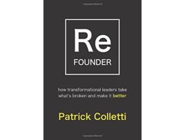 Livro Refounder How Transformational Leaders Take Whats Broken and Make it Better de Patrick Colletti (Inglês - Capa Dura)