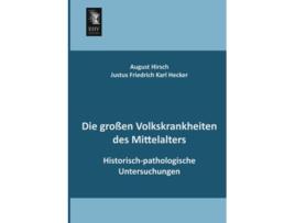Livro Die grossen Volkskrankheiten des Mittelalters Historischpathologische Untersuchungen German Edition de August Hirsch (Alemão)