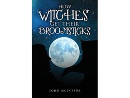 Livro How Witches Get Their Broomsticks de John McIntyre (Inglês)