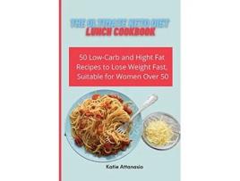 Livro The Ultimate Keto Diet Lunch Cookbook 50 LowCarb and High Fat Recipes to Lose Weight Fast Suitable for Women Over 50 de Katie Attanasio (Inglês)