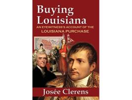 Livro Buying Louisiana An Eyewitnesss Account of the Louisiana Purchase New Edition de Josee Clerens (Inglês)