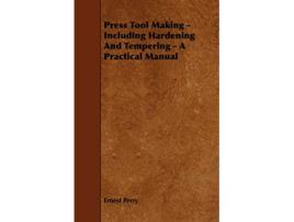 Livro Press Tool Making Including Hardening And Tempering A Practical Manual de Ernest Perry (Inglês)