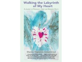 Livro Walking the Labyrinth of My Heart A Journey of Pregnancy Grief and Newborn Death de Dianna Vagianos Armentrout (Inglês)