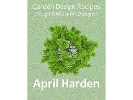 Livro Garden Design Recipes Design Without the Designer de April Harden (Inglês)